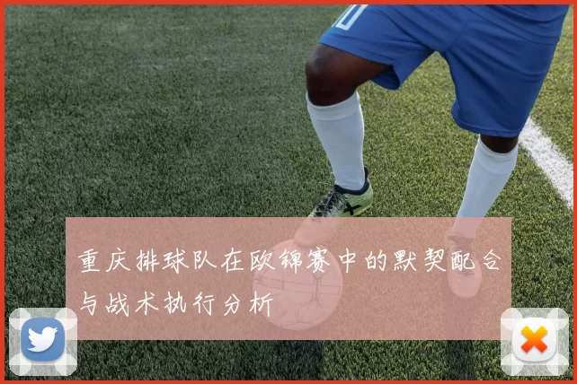 重庆排球队在欧锦赛中的默契配合与战术执行分析